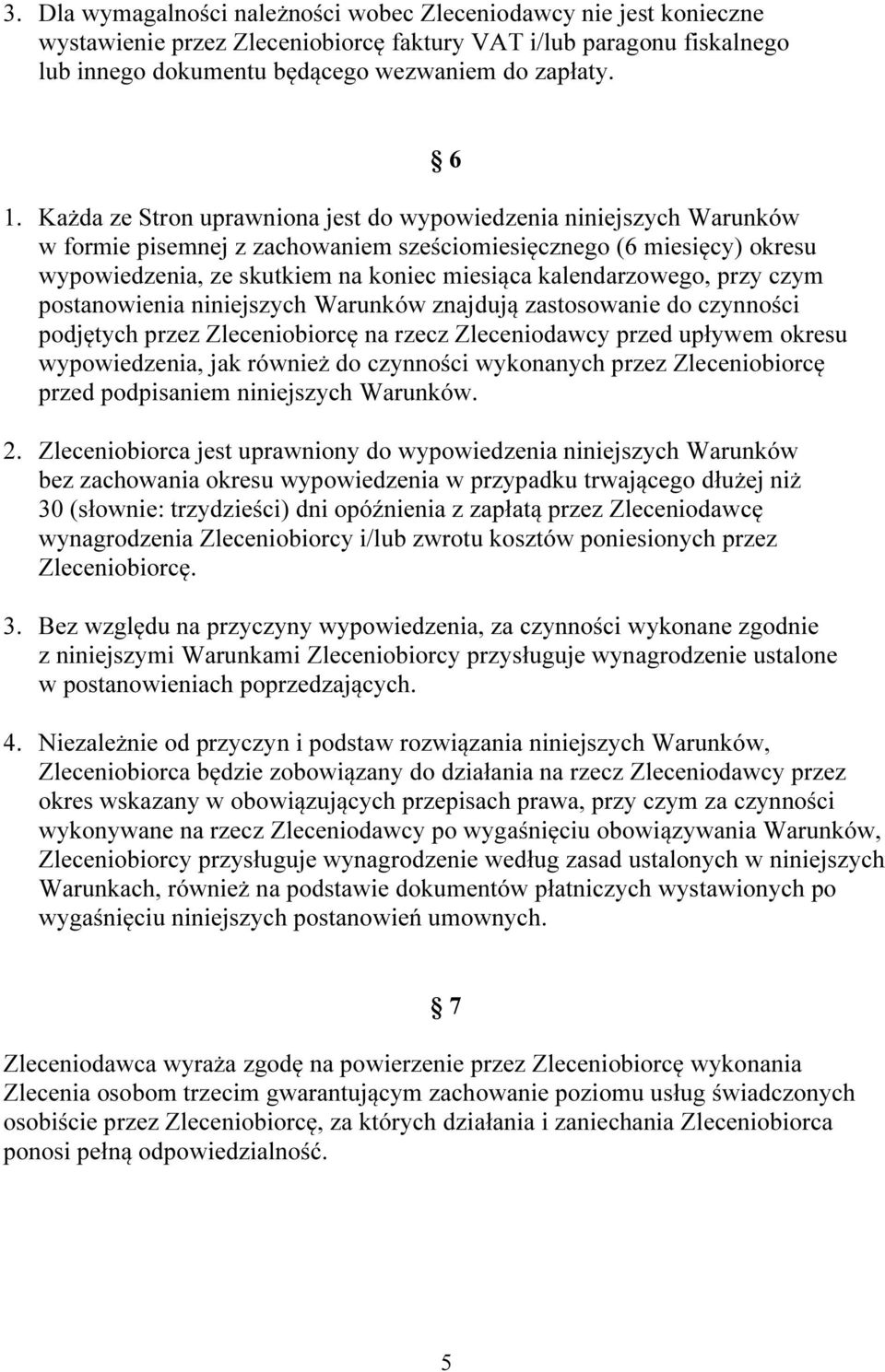 kalendarzowego, przy czym postanowienia niniejszych Warunków znajdują zastosowanie do czynności podjętych przez Zleceniobiorcę na rzecz Zleceniodawcy przed upływem okresu wypowiedzenia, jak również