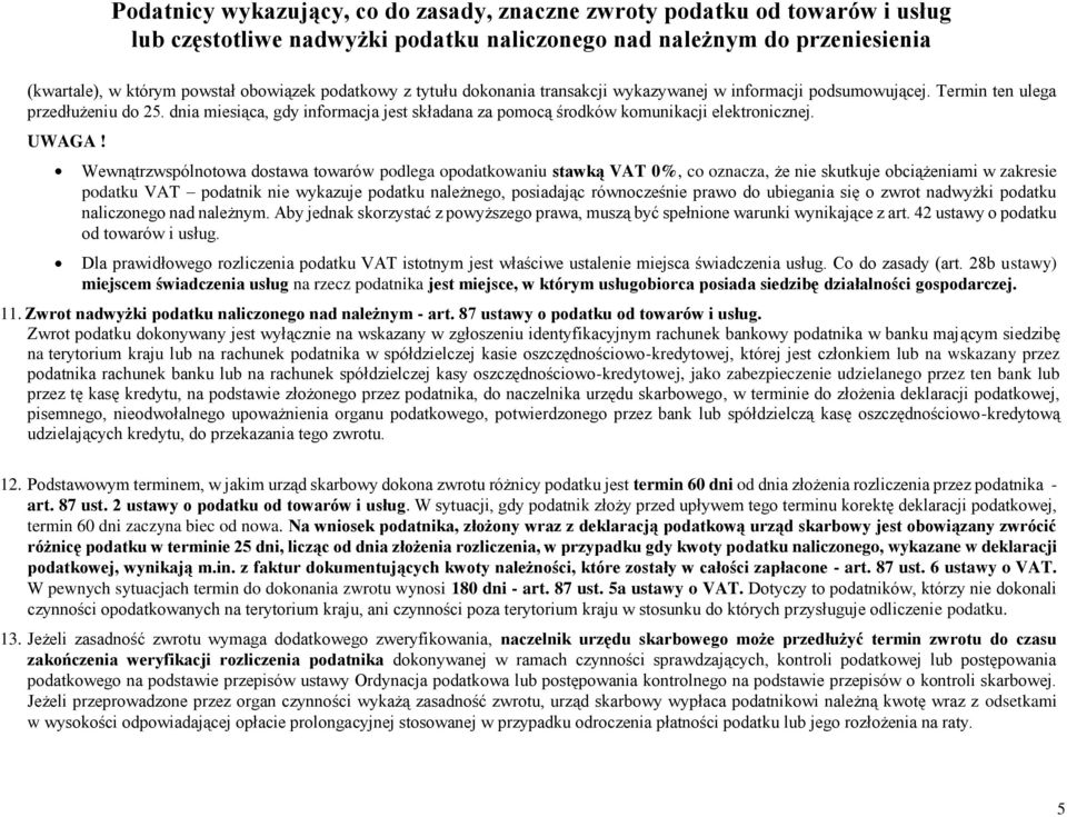 Wewnątrzwspólnotowa dostawa towarów podlega opodatkowaniu stawką VAT 0%, co oznacza, że nie skutkuje obciążeniami w zakresie podatku VAT podatnik nie wykazuje podatku należnego, posiadając