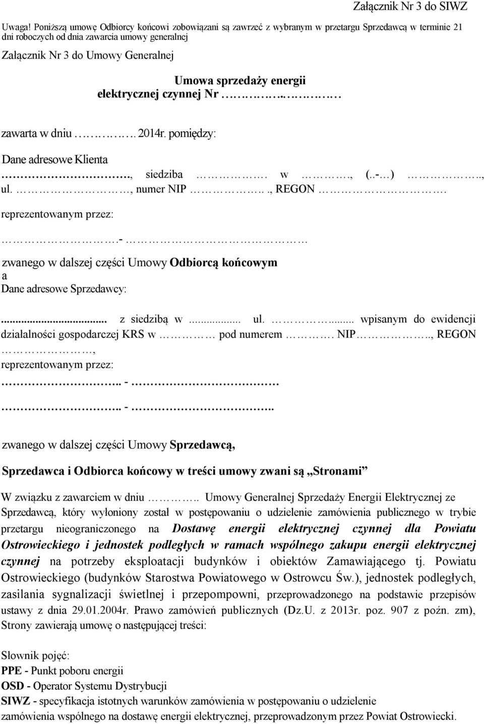 sprzedaży energii elektrycznej czynnej Nr. zawarta w dniu. 2014r. pomiędzy: Dane adresowe Klienta., siedziba. w., (..- ).., ul., numer NIP..., REGON. reprezentowanym przez:.