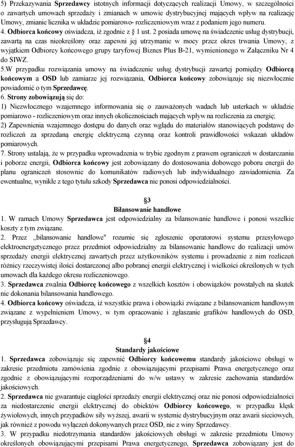 2 posiada umowę na świadczenie usług dystrybucji, zawartą na czas nieokreślony oraz zapewni jej utrzymanie w mocy przez okres trwania Umowy, z wyjątkiem Odbiorcy końcowego grupy taryfowej Biznes Plus