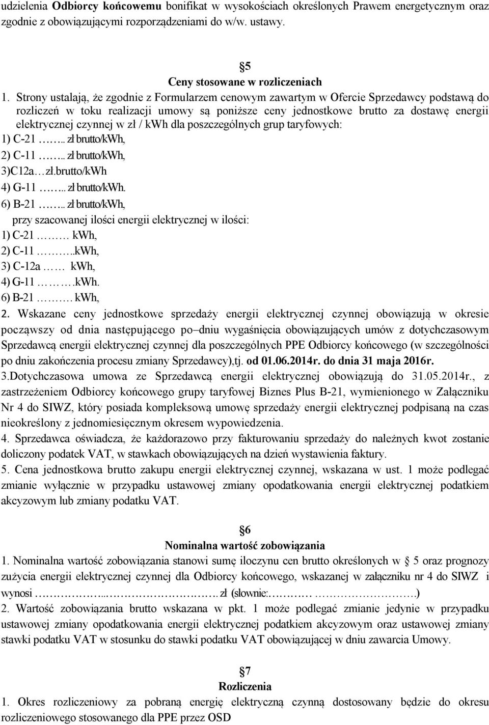 czynnej w zł / kwh dla poszczególnych grup taryfowych: 1) C-21.. zł brutto/kwh, 2) C-11.. zł brutto/kwh, 3)C12a zł.brutto/kwh 4) G-11.. zł brutto/kwh. 6) B-21.
