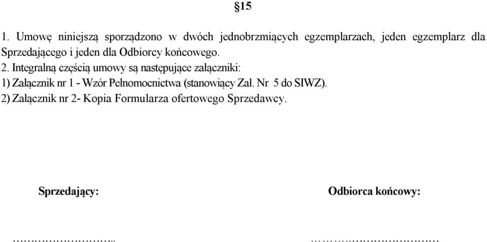 Integralną częścią umowy są następujące załączniki: 1) Załącznik nr 1 - Wzór