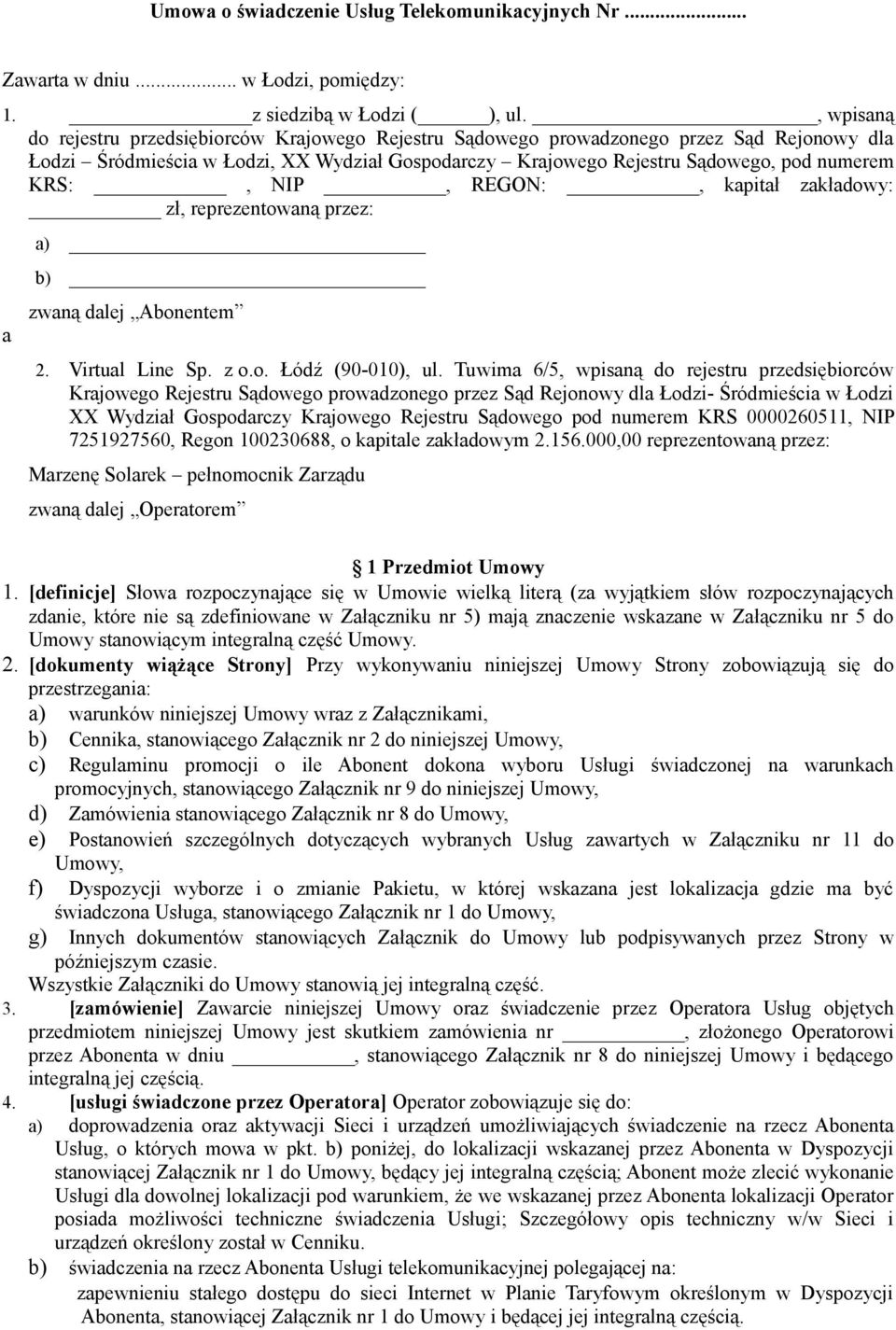 NIP, REGON:, kapitał zakładowy: zł, reprezentowaną przez: a a) b) zwaną dalej Abonentem 2. Virtual Line Sp. z o.o. Łódź (90-010), ul.