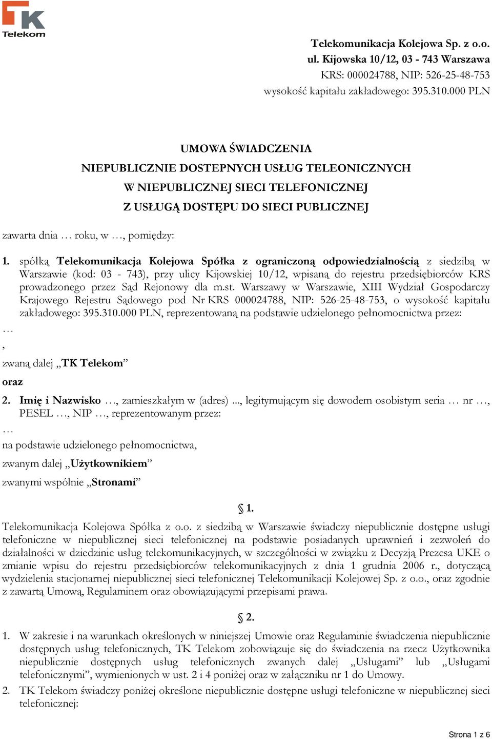 spółką Telekomunikacja Kolejowa Spółka z ograniczoną odpowiedzialnością z siedzibą w Warszawie (kod: 03-743), przy ulicy Kijowskiej 10/12, wpisaną do rejestru przedsiębiorców KRS prowadzonego przez