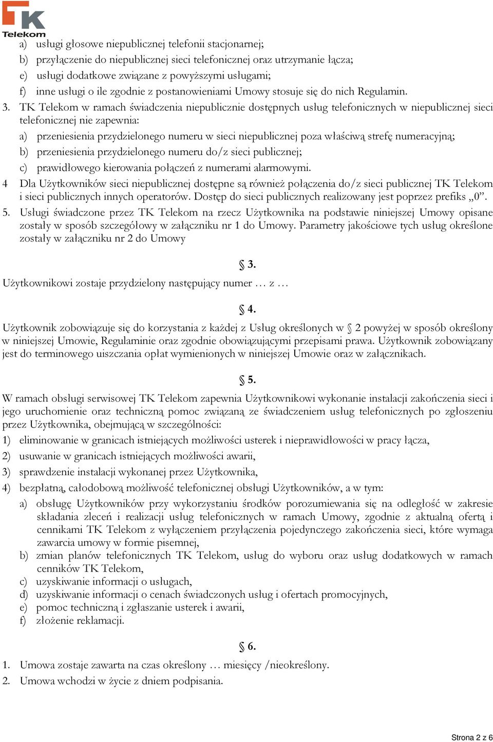 TK Telekom w ramach świadczenia niepublicznie dostępnych usług telefonicznych w niepublicznej sieci telefonicznej nie zapewnia: a) przeniesienia przydzielonego numeru w sieci niepublicznej poza