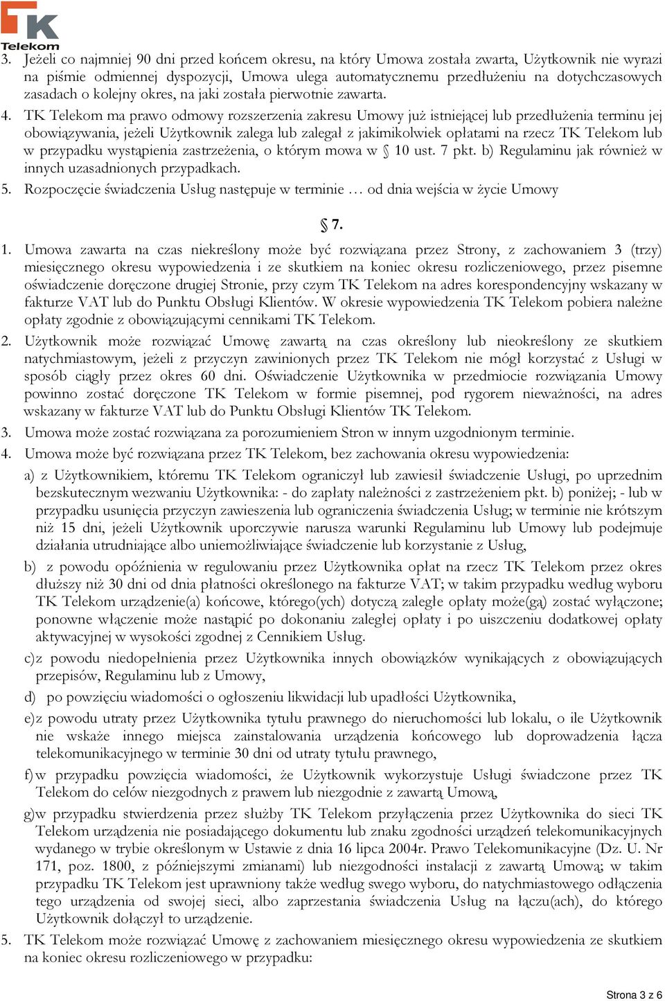 TK Telekom ma prawo odmowy rozszerzenia zakresu Umowy juŝ istniejącej lub przedłuŝenia terminu jej obowiązywania, jeŝeli UŜytkownik zalega lub zalegał z jakimikolwiek opłatami na rzecz TK Telekom lub