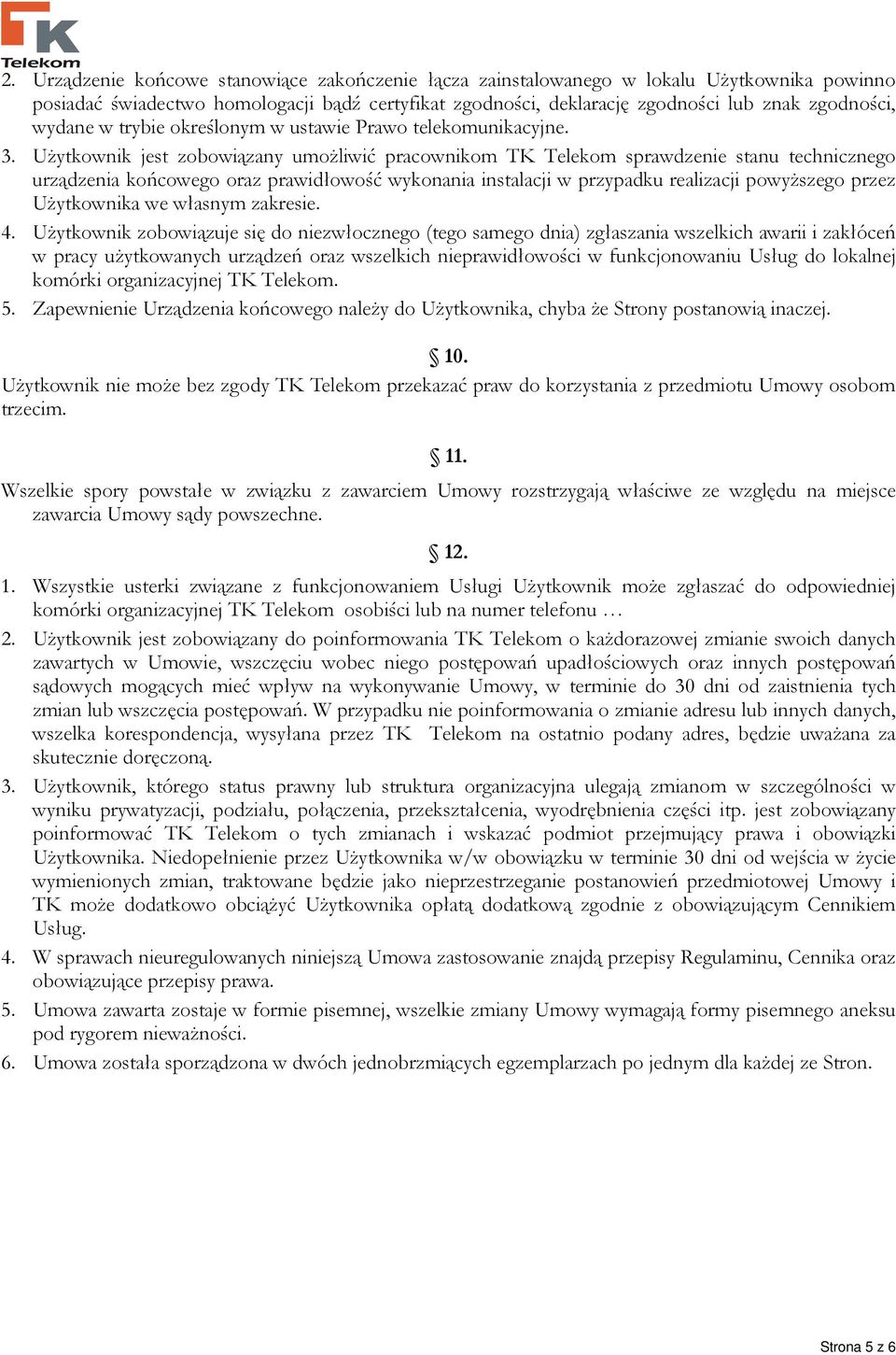 UŜytkownik jest zobowiązany umoŝliwić pracownikom TK Telekom sprawdzenie stanu technicznego urządzenia końcowego oraz prawidłowość wykonania instalacji w przypadku realizacji powyŝszego przez