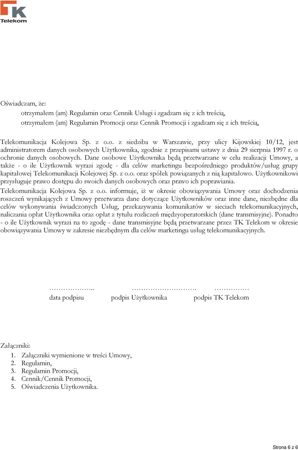 Dane osobowe UŜytkownika będą przetwarzane w celu realizacji Umowy, a takŝe - o ile UŜytkownik wyrazi zgodę - dla celów marketingu bezpośredniego produktów/usług grupy kapitałowej Telekomunikacji