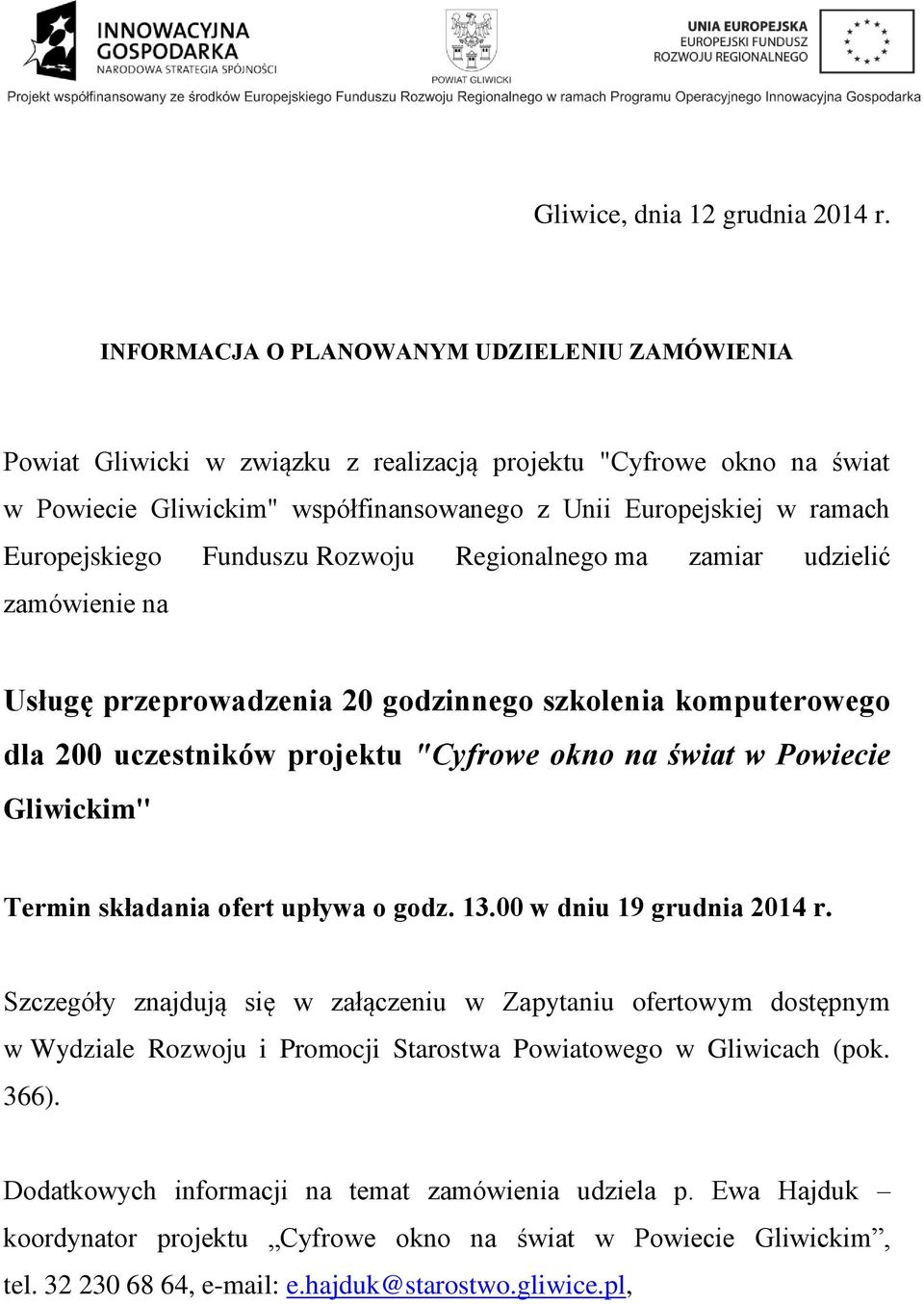 Europejskiego Funduszu Rozwoju Regionalnego ma zamiar udzielić zamówienie na Usługę przeprowadzenia 20 godzinnego szkolenia komputerowego dla 200 uczestników projektu "Cyfrowe okno na świat w