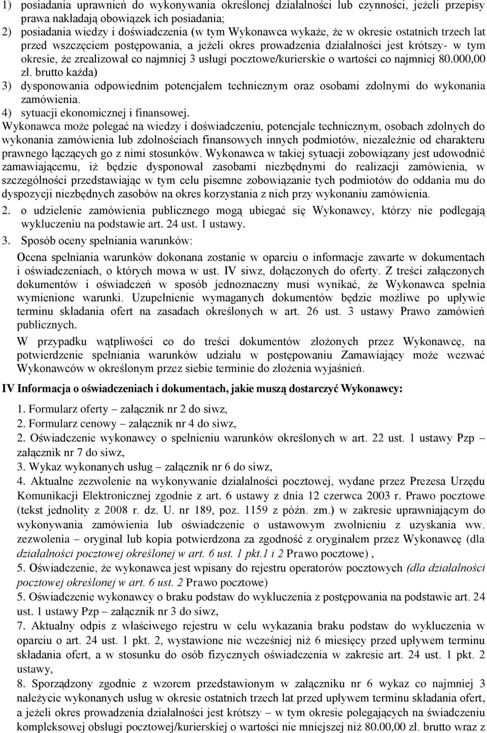 wartości co najmniej 80.000,00 zł. brutto każda) 3) dysponowania odpowiednim potencjałem technicznym oraz osobami zdolnymi do wykonania zamówienia. 4) sytuacji ekonomicznej i finansowej.