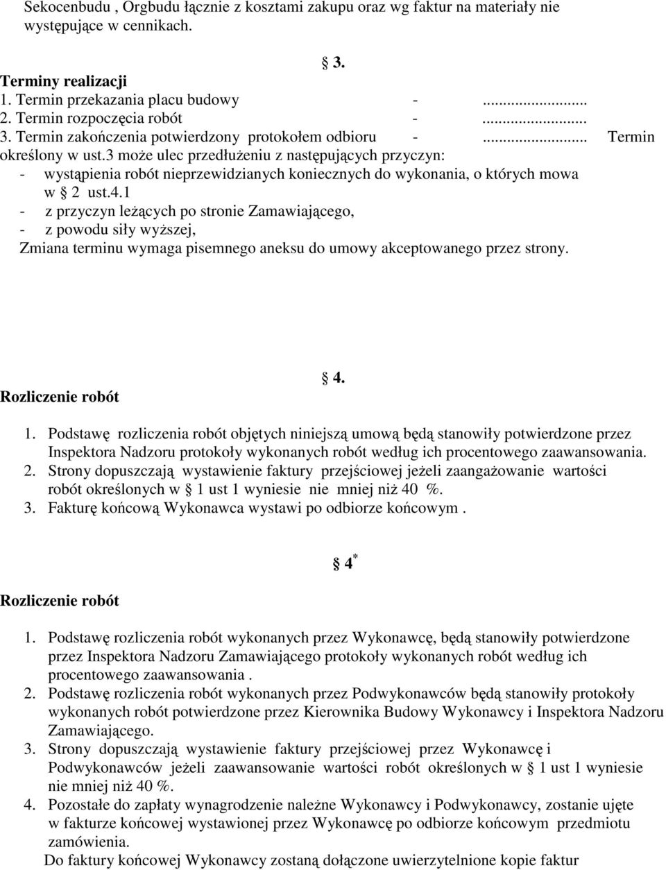1 - z przyczyn leżących po stronie Zamawiającego, - z powodu siły wyższej, Zmiana terminu wymaga pisemnego aneksu do umowy akceptowanego przez strony. Rozliczenie robót 4. 1.