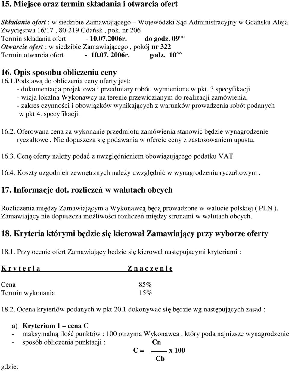 3 specyfikacji - wizja lokalna Wykonawcy na terenie przewidzianym do realizacji zamówienia. - zakres czynności i obowiązków wynikających z warunków prowadzenia robót podanych w pkt 4. specyfikacji. 16.