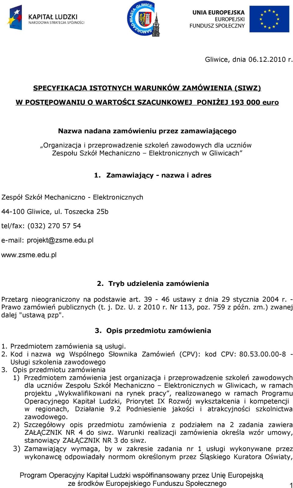 zawodowych dla uczniów Zespołu Szkół Mechaniczno Elektronicznych w Gliwicach 1. Zamawiający - nazwa i adres Zespół Szkół Mechaniczno - Elektronicznych 44-100 Gliwice, ul.