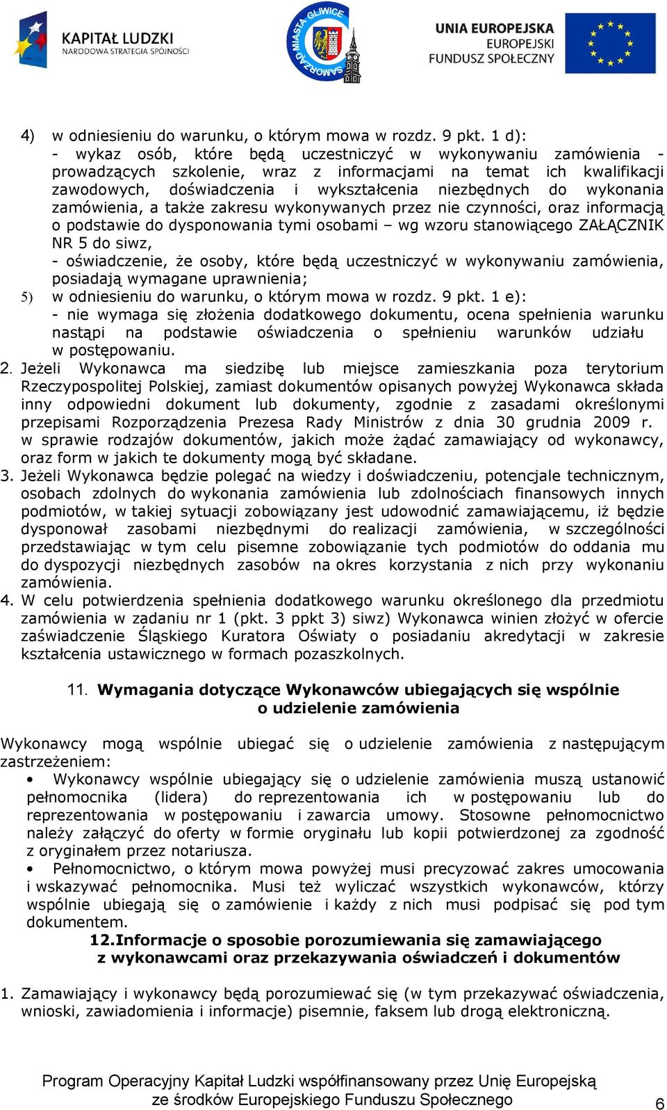 wykonania zamówienia, a także zakresu wykonywanych przez nie czynności, oraz informacją o podstawie do dysponowania tymi osobami wg wzoru stanowiącego ZAŁĄCZNIK NR 5 do siwz, - oświadczenie, że