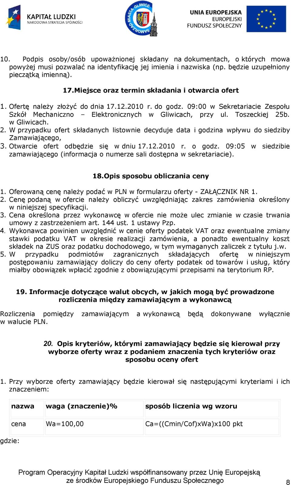 Toszeckiej 25b. w Gliwicach. 2. W przypadku ofert składanych listownie decyduje data i godzina wpływu do siedziby Zamawiającego, 3. Otwarcie ofert odbędzie się w dniu 17.12.2010 r. o godz.