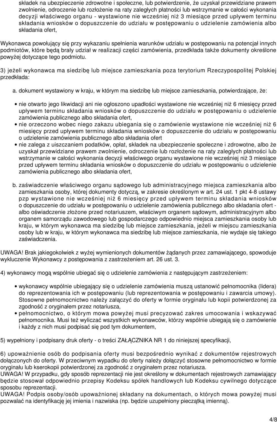 Wykonawca powołujący się przy wykazaniu spełnienia warunków udziału w postępowaniu na potencjał innych podmiotów, które będą brały udział w realizacji części zamówienia, przedkłada także dokumenty