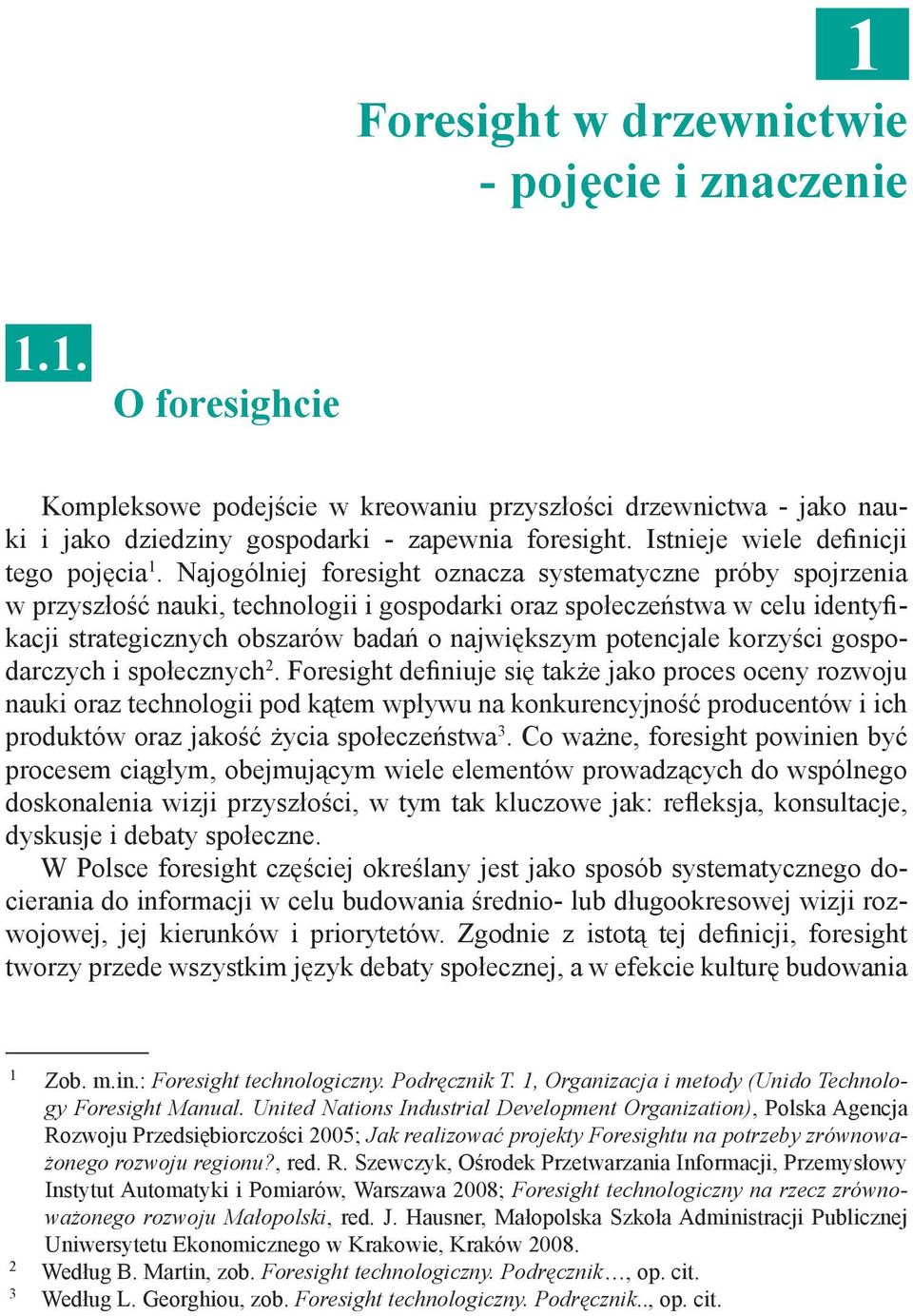 Najogólniej foresight oznacza systematyczne próby spojrzenia w przyszłość nauki, technologii i gospodarki oraz społeczeństwa w celu identyfikacji strategicznych obszarów badań o największym