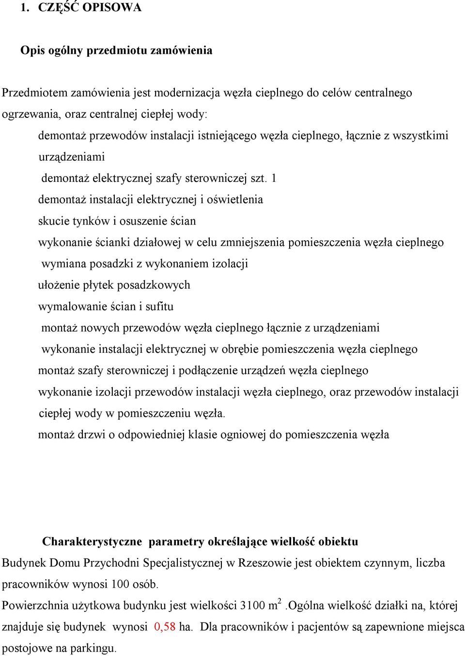 1 demontaż instalacji elektrycznej i oświetlenia skucie tynków i osuszenie ścian wykonanie ścianki działowej w celu zmniejszenia pomieszczenia węzła cieplnego wymiana posadzki z wykonaniem izolacji