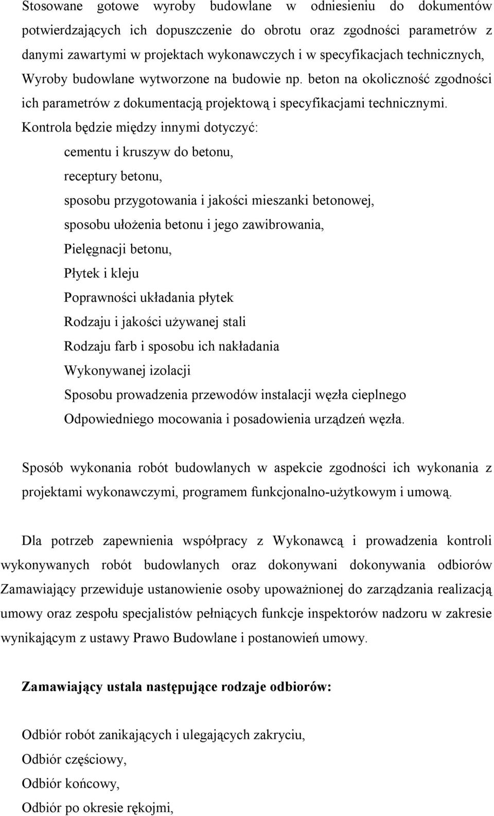 Kontrola będzie między innymi dotyczyć: cementu i kruszyw do betonu, receptury betonu, sposobu przygotowania i jakości mieszanki betonowej, sposobu ułożenia betonu i jego zawibrowania, Pielęgnacji