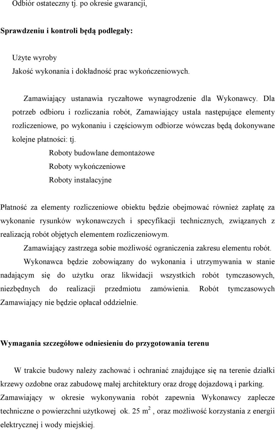 Dla potrzeb odbioru i rozliczania robót, Zamawiający ustala następujące elementy rozliczeniowe, po wykonaniu i częściowym odbiorze wówczas będą dokonywane kolejne płatności: tj.