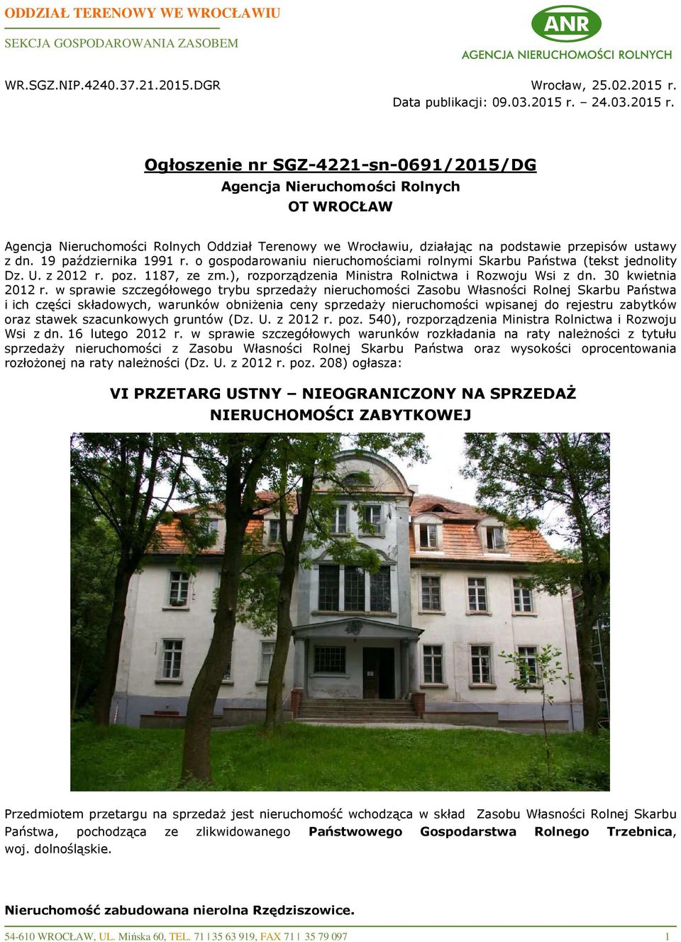 24.03.2015 r. Ogłoszenie nr SGZ-4221-sn-0691/2015/DG Agencja Nieruchomości Rolnych OT WROCŁAW Agencja Nieruchomości Rolnych Oddział Terenowy we Wrocławiu, działając na podstawie przepisów ustawy z dn.