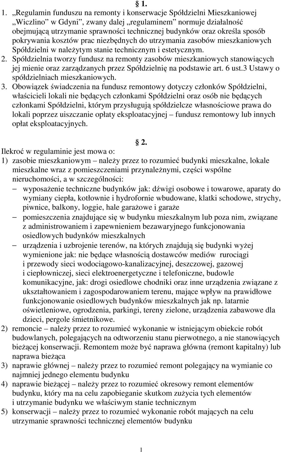 Spółdzielnia tworzy fundusz na remonty zasobów mieszkaniowych stanowiących jej mienie oraz zarządzanych przez Spółdzielnię na podstawie art. 6 ust.3 Ustawy o spółdzielniach mieszkaniowych. 3.