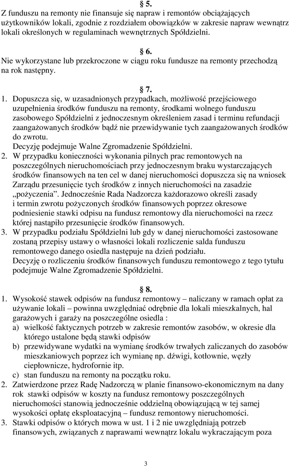 Dopuszcza się, w uzasadnionych przypadkach, możliwość przejściowego uzupełnienia środków funduszu na remonty, środkami wolnego funduszu zasobowego Spółdzielni z jednoczesnym określeniem zasad i