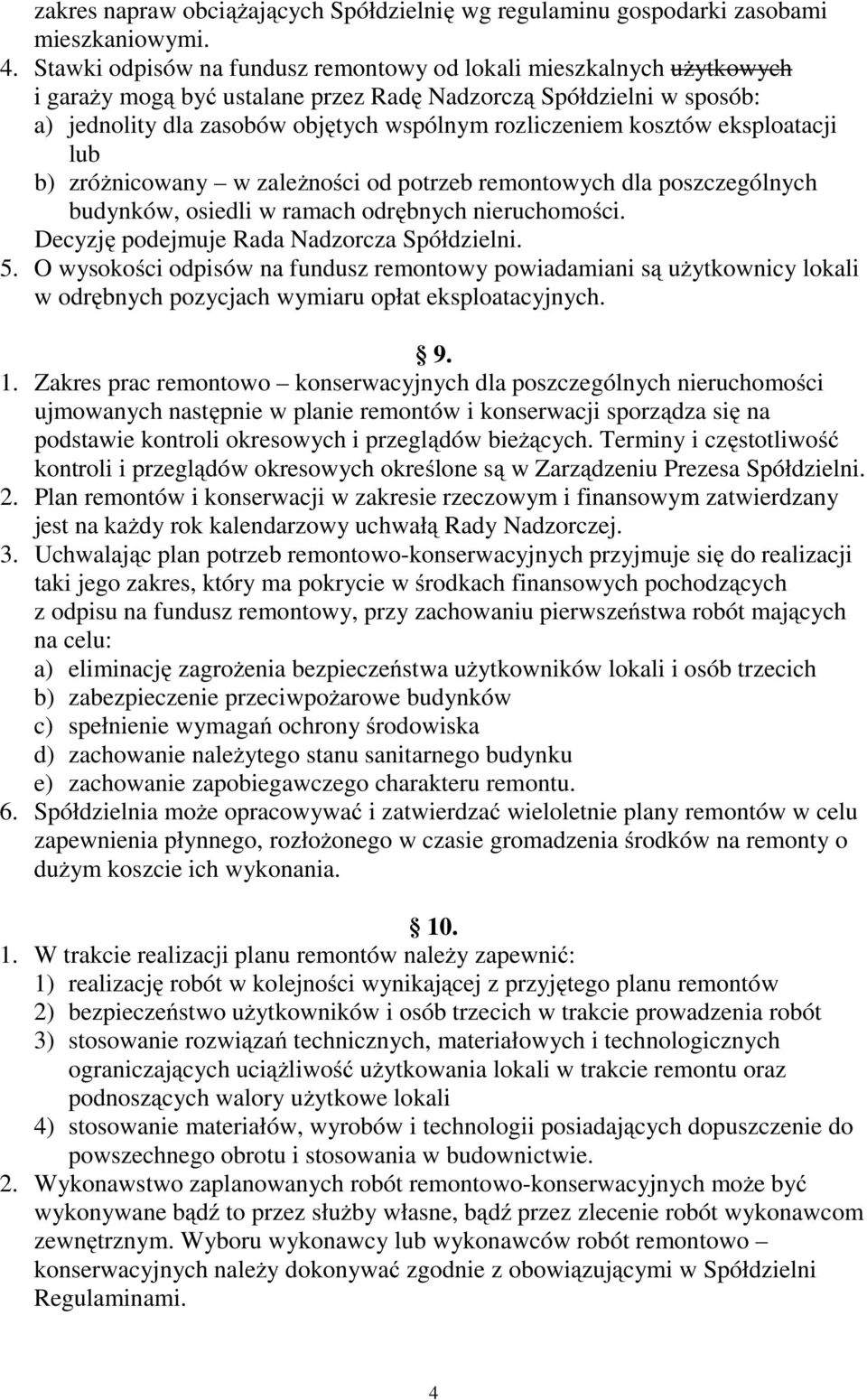 kosztów eksploatacji lub b) zróżnicowany w zależności od potrzeb remontowych dla poszczególnych budynków, osiedli w ramach odrębnych nieruchomości. Decyzję podejmuje Rada Nadzorcza Spółdzielni. 5.