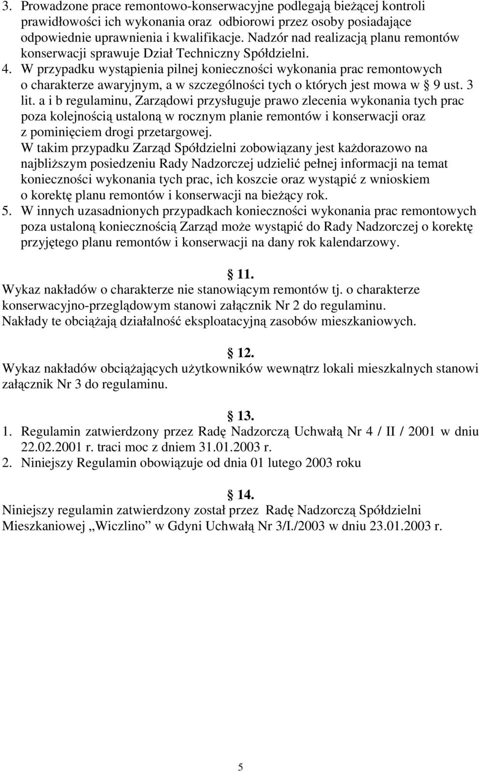 W przypadku wystąpienia pilnej konieczności wykonania prac remontowych o charakterze awaryjnym, a w szczególności tych o których jest mowa w 9 ust. 3 lit.