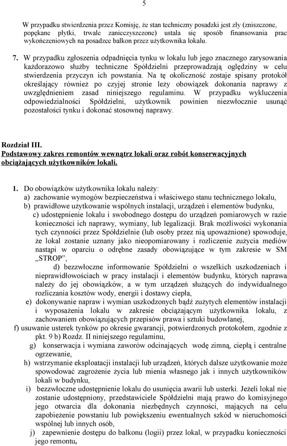 W przypadku zgłoszenia odpadnięcia tynku w lokalu lub jego znacznego zarysowania każdorazowo służby techniczne Spółdzielni przeprowadzają oględziny w celu stwierdzenia przyczyn ich powstania.