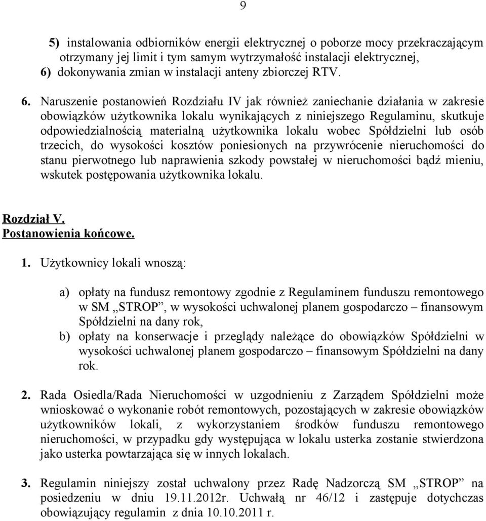 Naruszenie postanowień Rozdziału IV jak również zaniechanie działania w zakresie obowiązków użytkownika lokalu wynikających z niniejszego Regulaminu, skutkuje odpowiedzialnością materialną