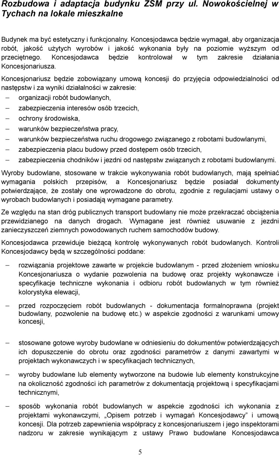 Koncesjonariusz będzie zobowiązany umową koncesji do przyjęcia odpowiedzialności od następstw i za wyniki działalności w zakresie: organizacji robót budowlanych, zabezpieczenia interesów osób