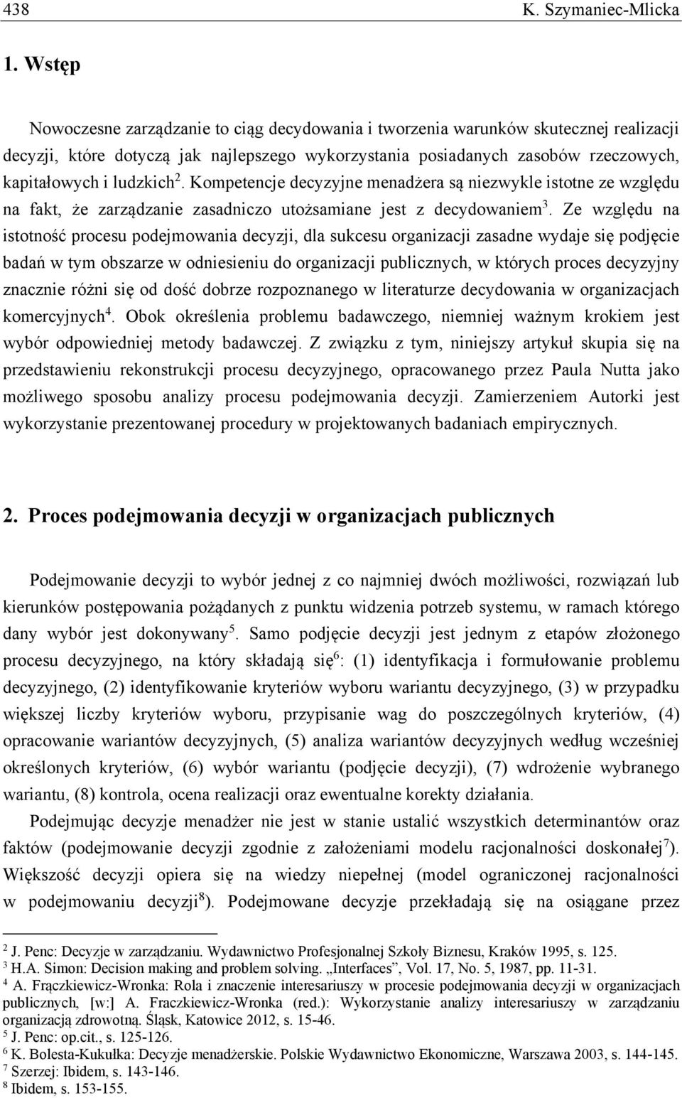 ludzkich 2. Kompetencje decyzyjne menadżera są niezwykle istotne ze względu na fakt, że zarządzanie zasadniczo utożsamiane jest z decydowaniem 3.