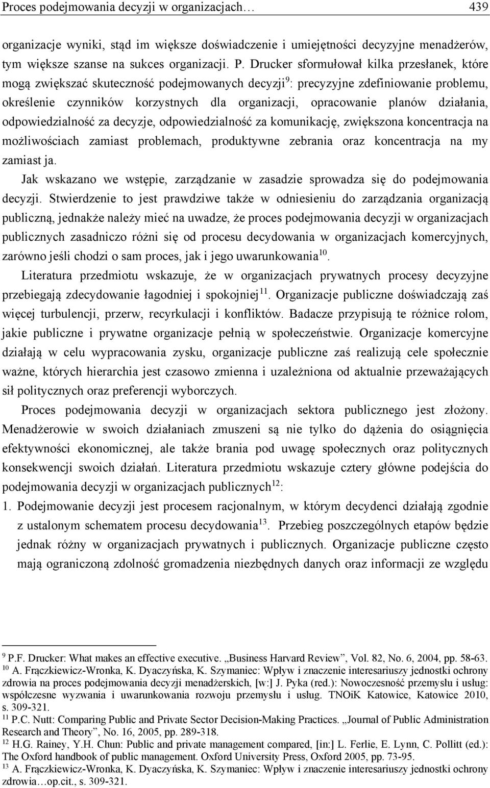 planów działania, odpowiedzialność za decyzje, odpowiedzialność za komunikację, zwiększona koncentracja na możliwościach zamiast problemach, produktywne zebrania oraz koncentracja na my zamiast ja.