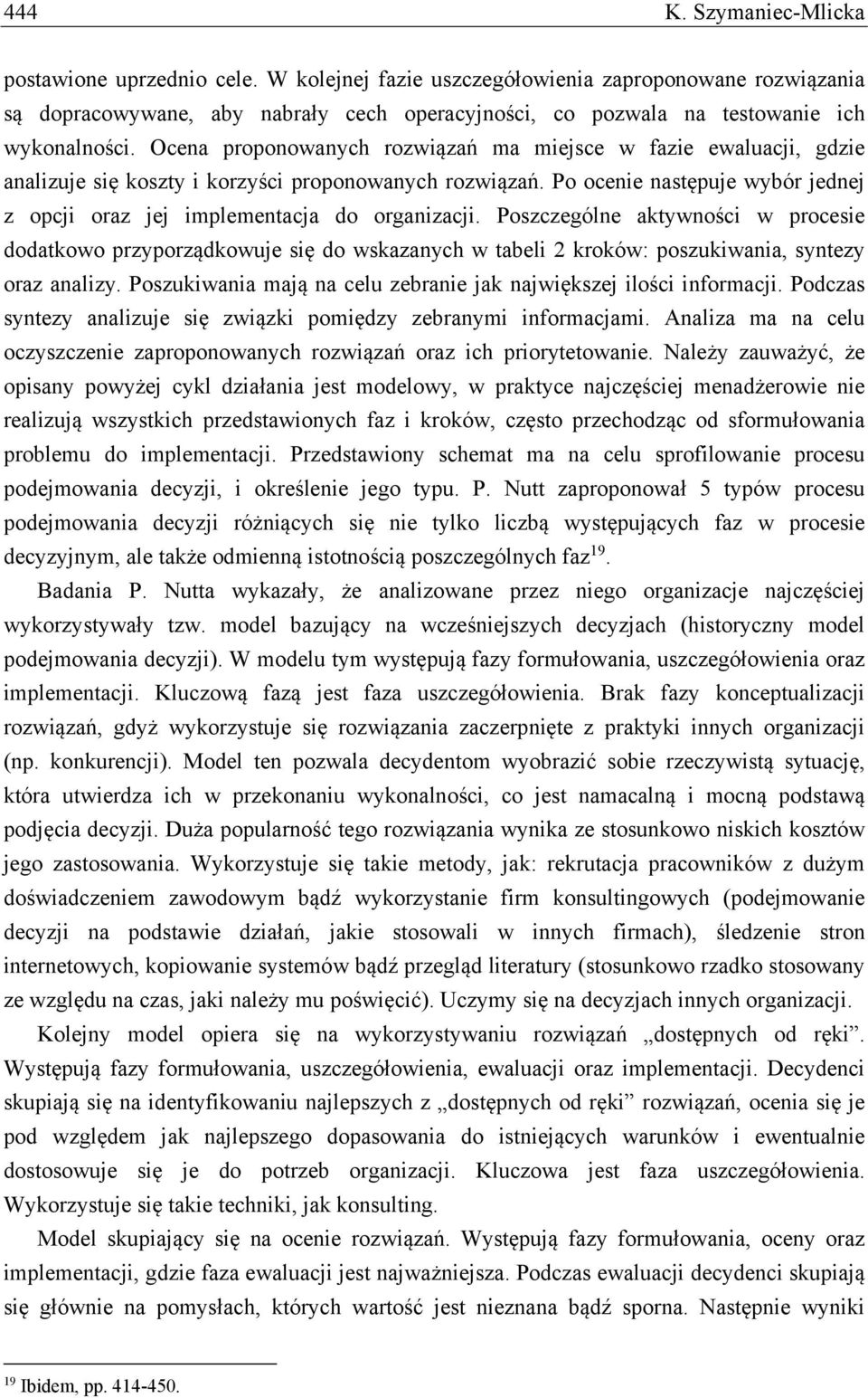 Ocena proponowanych rozwiązań ma miejsce w fazie ewaluacji, gdzie analizuje się koszty i korzyści proponowanych rozwiązań.