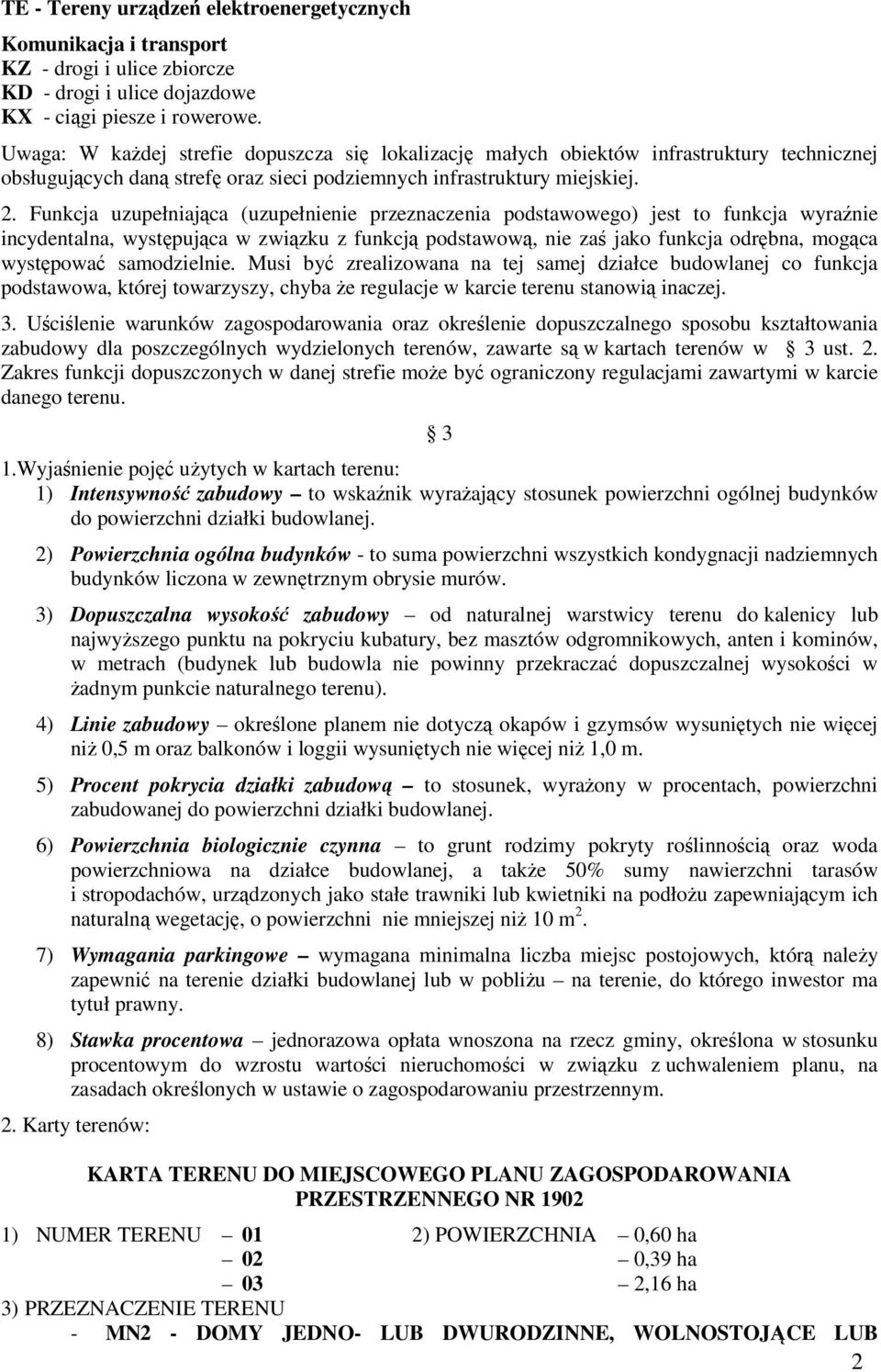 Funkcja uzupełniająca (uzupełnienie przeznaczenia podstawowego) jest to funkcja wyraźnie incydentalna, występująca w związku z funkcją podstawową, nie zaś jako funkcja odrębna, mogąca występować