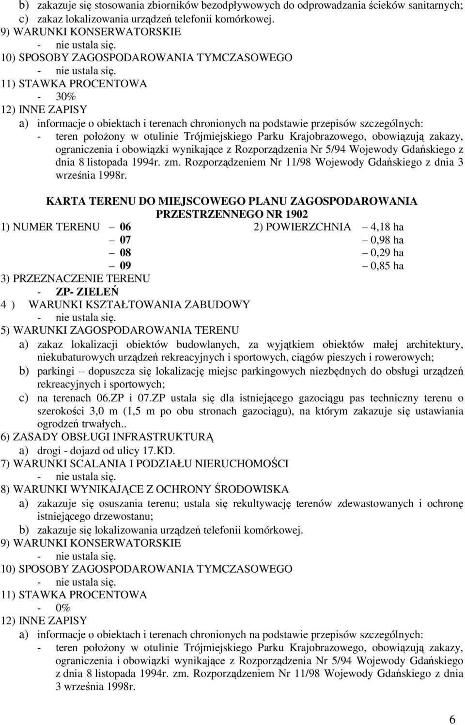 1) NUMER TERENU 06 2) POWIERZCHNIA 4,18 ha 07 0,98 ha 08 0,29 ha 09 0,85 ha - ZP- ZIELEŃ 4 ) WARUNKI KSZTAŁTOWANIA ZABUDOWY a) zakaz lokalizacji obiektów budowlanych, za wyjątkiem obiektów małej