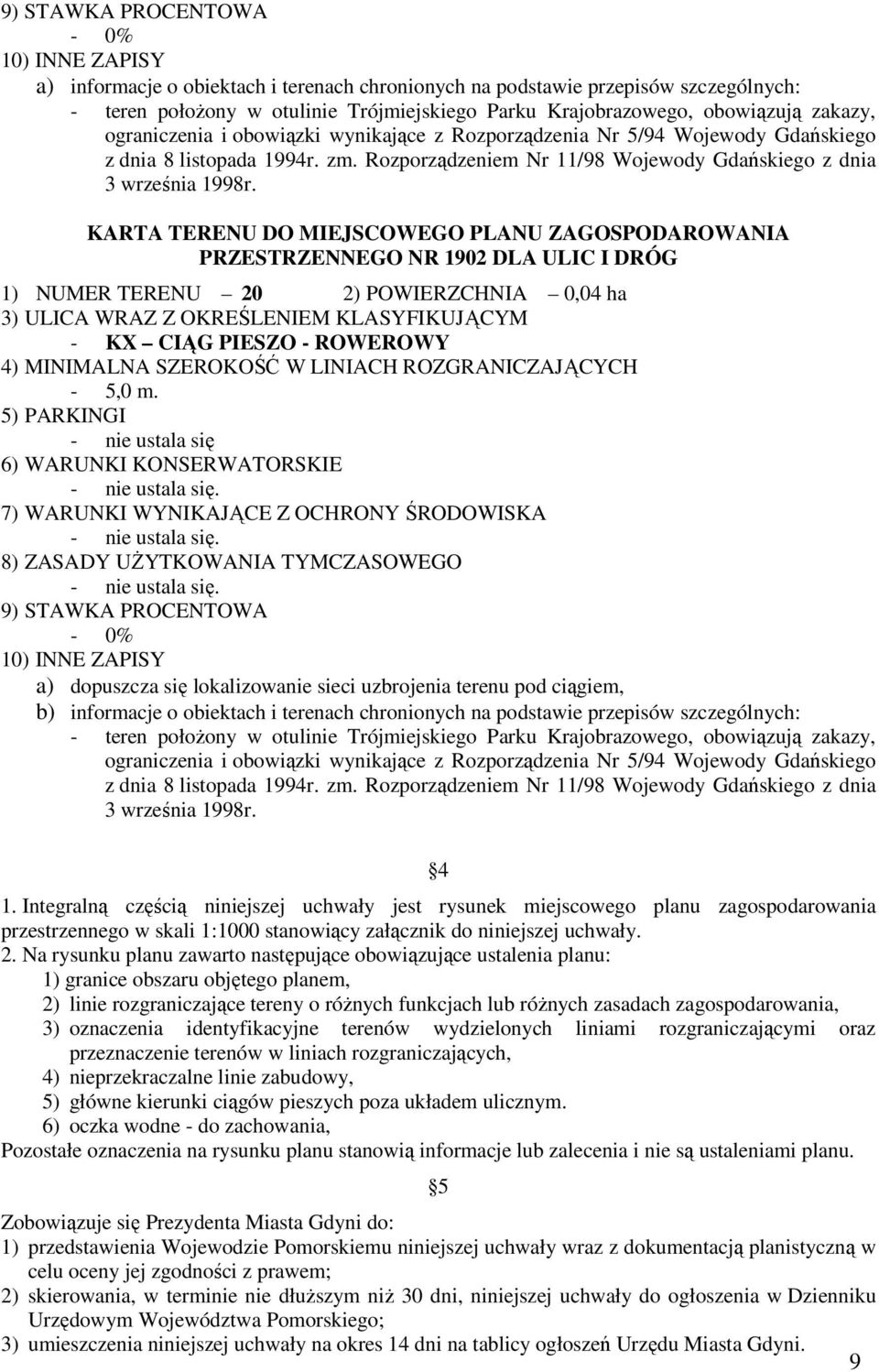 5) PARKINGI - nie ustala się 6) WARUNKI KONSERWATORSKIE 7) WARUNKI WYNIKAJĄCE Z OCHRONY ŚRODOWISKA 8) ZASADY UŻYTKOWANIA TYMCZASOWEGO 9) STAWKA PROCENTOWA 10) INNE ZAPISY a) dopuszcza się