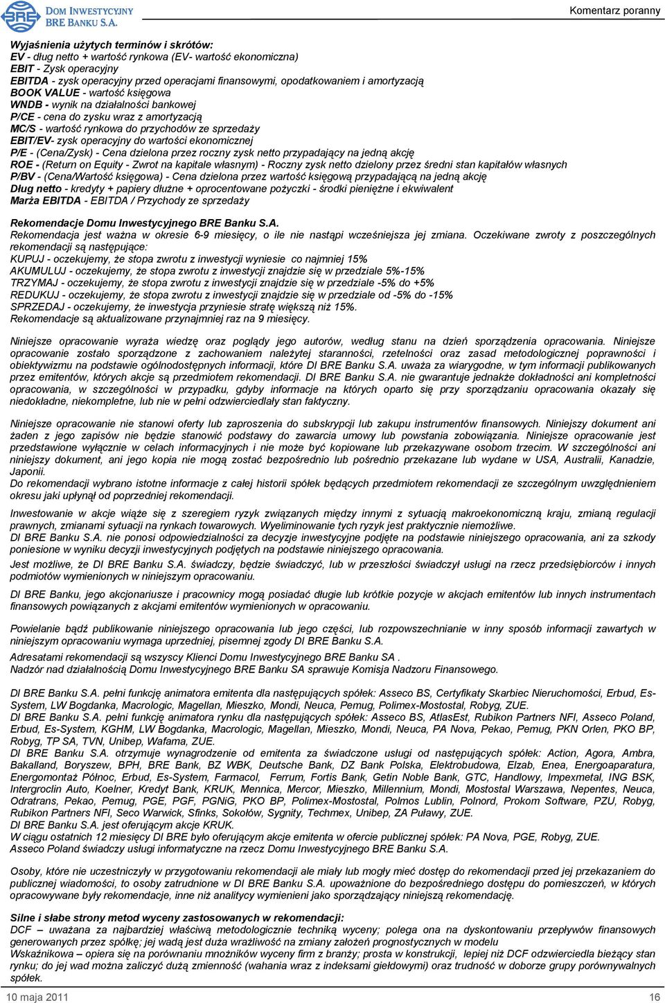 wartości ekonomicznej P/E - (Cena/Zysk) - Cena dzielona przez roczny zysk netto przypadający na jedną akcję ROE - (Return on Equity - Zwrot na kapitale własnym) - Roczny zysk netto dzielony przez