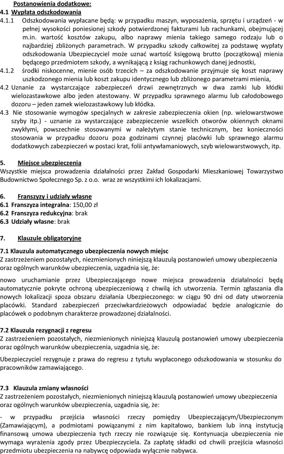 1 Odszkodowania wypłacane będą: w przypadku maszyn, wyposażenia, sprzętu i urządzeń - w pełnej wysokości poniesionej szkody potwierdzonej fakturami lub rachunkami, obejmującej m.in.