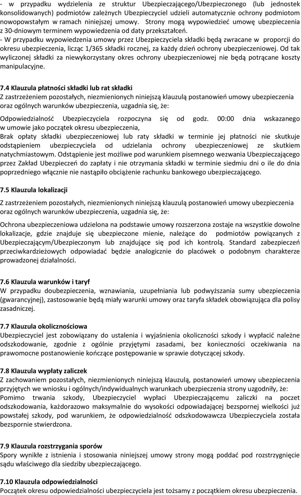 - W przypadku wypowiedzenia umowy przez Ubezpieczyciela składki będą zwracane w proporcji do okresu ubezpieczenia, licząc 1/365 składki rocznej, za każdy dzień ochrony ubezpieczeniowej.