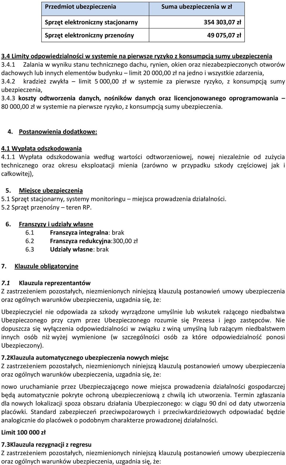 4.2 kradzież zwykła limit 5 000,00 zł w systemie za pierwsze ryzyko, z konsumpcją sumy ubezpieczenia, 3.4.3 koszty odtworzenia danych, nośników danych oraz licencjonowanego oprogramowania 80 000,00 zł w systemie na pierwsze ryzyko, z konsumpcją sumy ubezpieczenia.