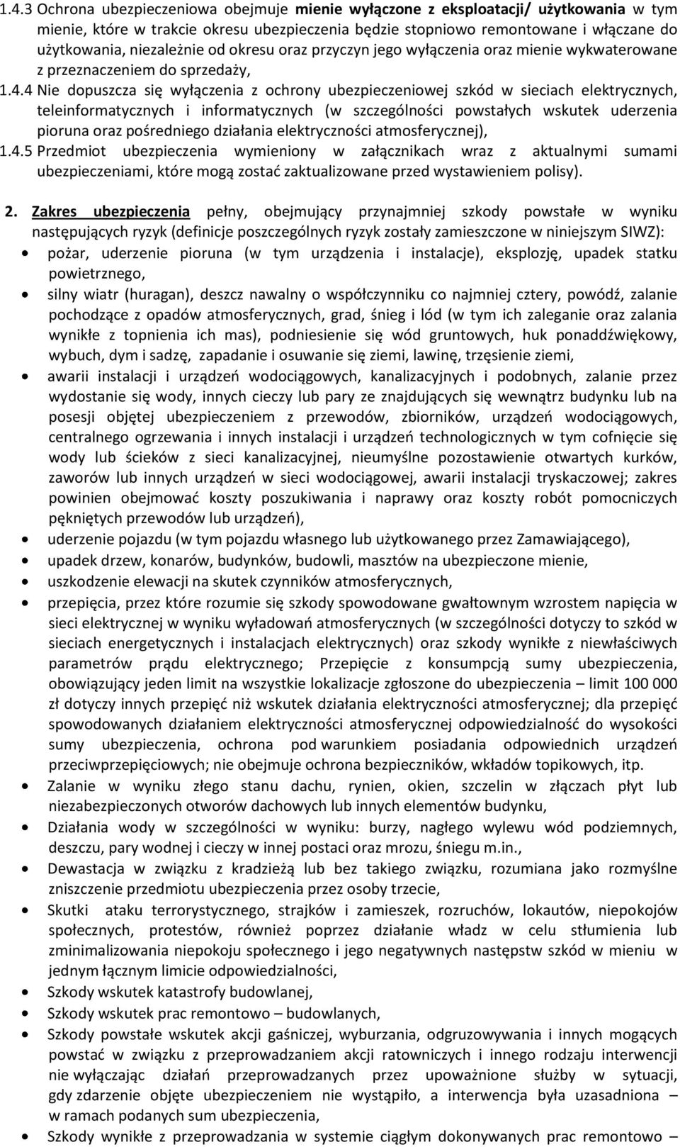4 Nie dopuszcza się wyłączenia z ochrony ubezpieczeniowej szkód w sieciach elektrycznych, teleinformatycznych i informatycznych (w szczególności powstałych wskutek uderzenia pioruna oraz pośredniego