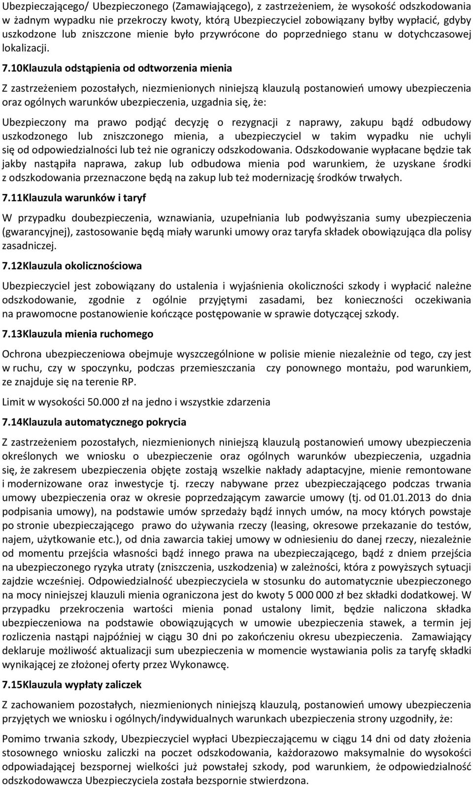 10Klauzula odstąpienia od odtworzenia mienia Ubezpieczony ma prawo podjąć decyzję o rezygnacji z naprawy, zakupu bądź odbudowy uszkodzonego lub zniszczonego mienia, a ubezpieczyciel w takim wypadku