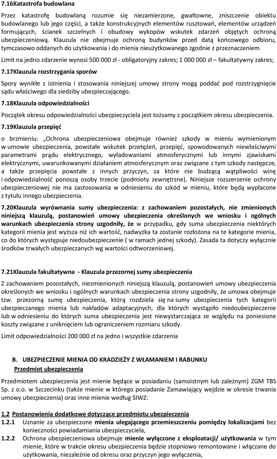 Klauzula nie obejmuje ochroną budynków przed datą końcowego odbioru, tymczasowo oddanych do użytkowania i do mienia nieużytkowanego zgodnie z przeznaczeniem Limit na jedno zdarzenie wynosi 500 000 zł