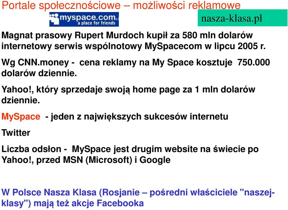 money - cena reklamy na My Space kosztuje 750.000 dolarów dziennie. Yahoo!, który sprzedaje swoją home page za 1 mln dolarów dziennie.