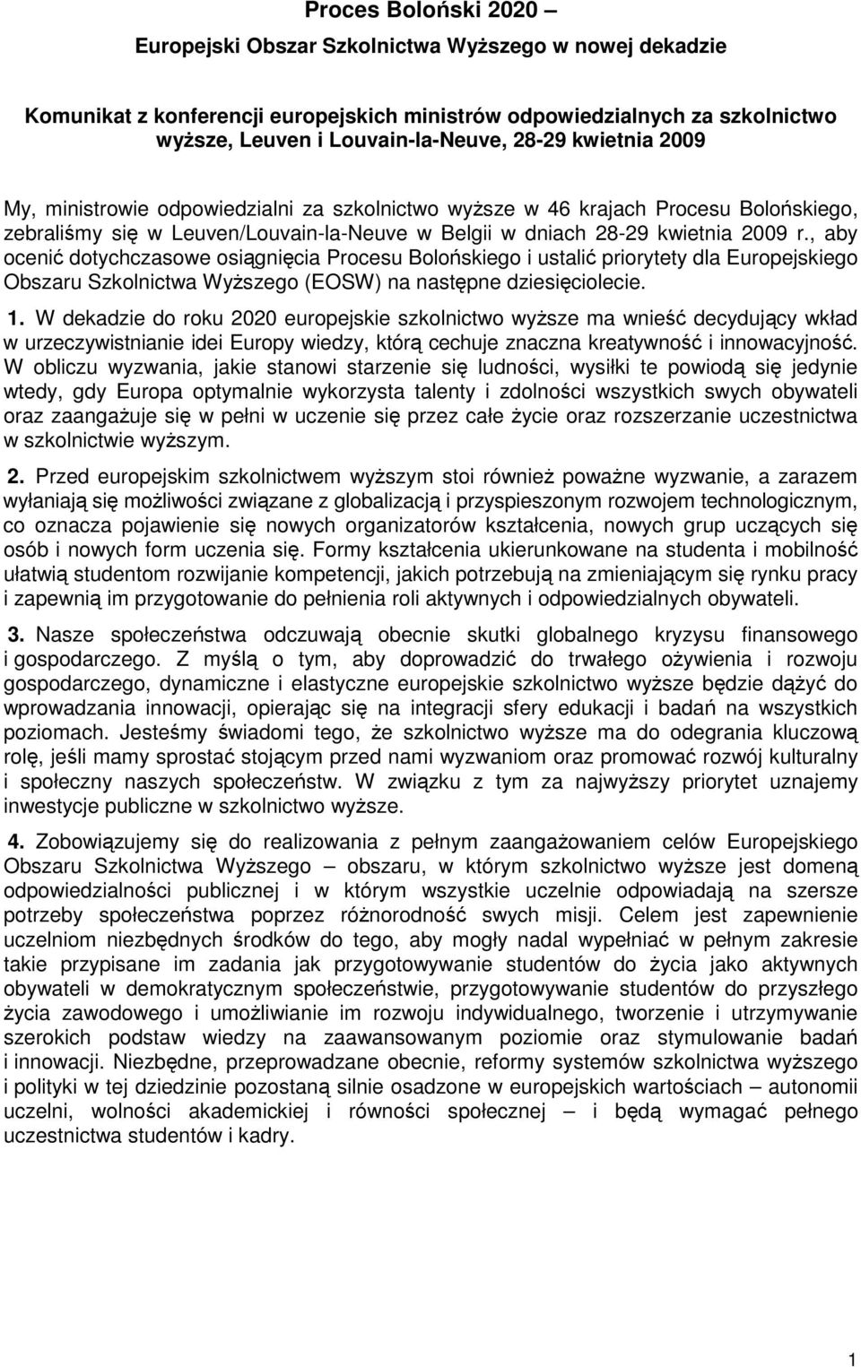, aby oceni dotychczasowe osignicia Procesu Boloskiego i ustali priorytety dla Europejskiego Obszaru Szkolnictwa Wyszego (EOSW) na nastpne dziesiciolecie. 1.