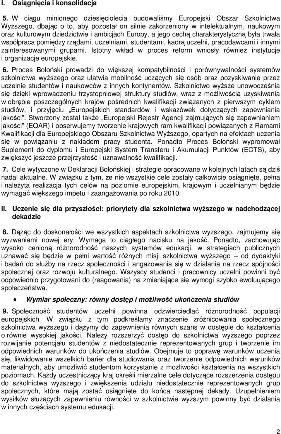 Europy, a jego cech charakterystyczn była trwała współpraca pomidzy rzdami, uczelniami, studentami, kadr uczelni, pracodawcami i innymi zainteresowanymi grupami.