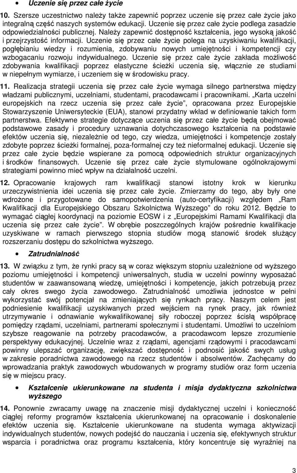 Uczenie si przez całe ycie polega na uzyskiwaniu kwalifikacji, pogłbianiu wiedzy i rozumienia, zdobywaniu nowych umiejtnoci i kompetencji czy wzbogacaniu rozwoju indywidualnego.