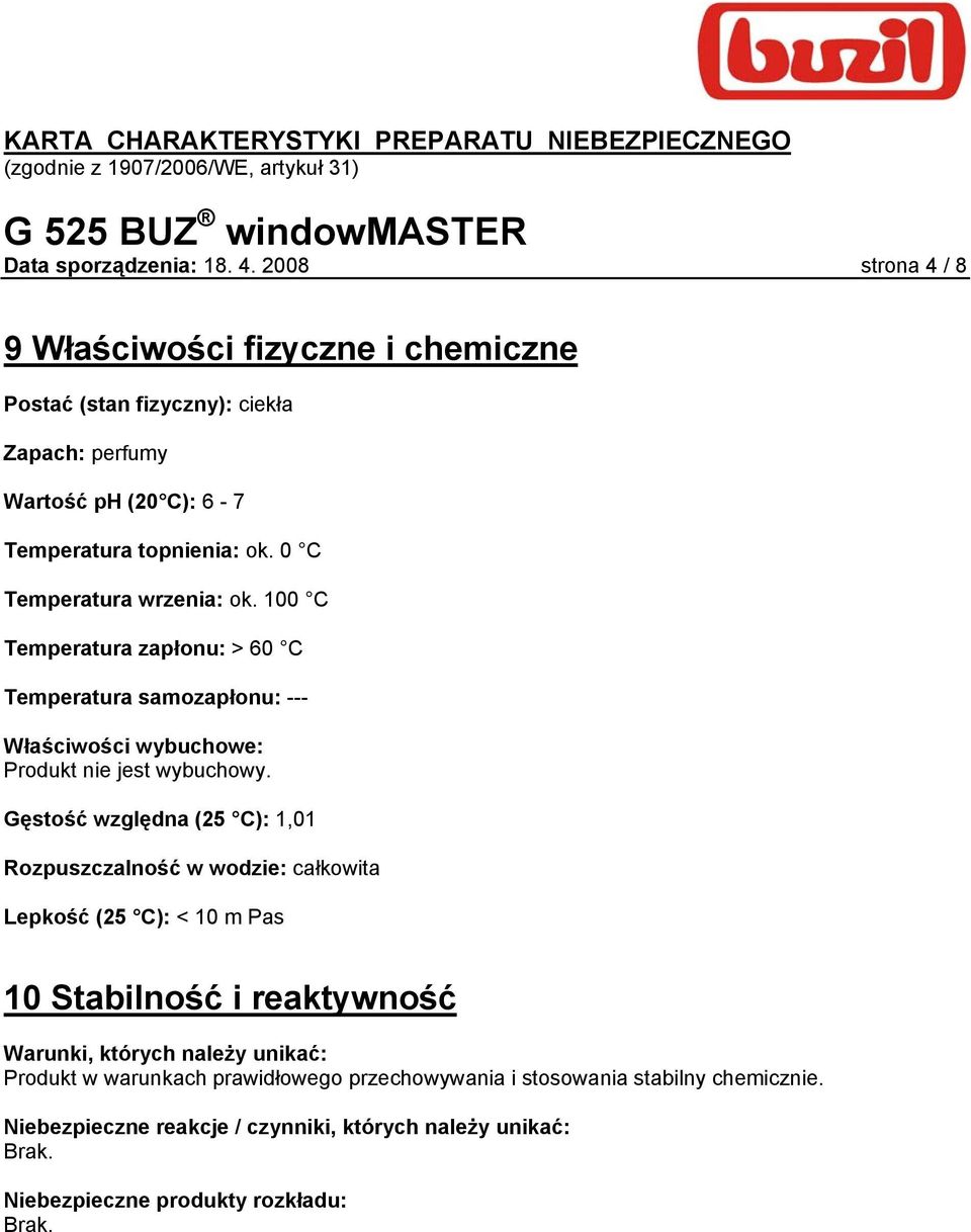 0 C Temperatura wrzenia: ok. 100 C Temperatura zapłonu: > 60 C Temperatura samozapłonu: --- Właściwości wybuchowe: Produkt nie jest wybuchowy.
